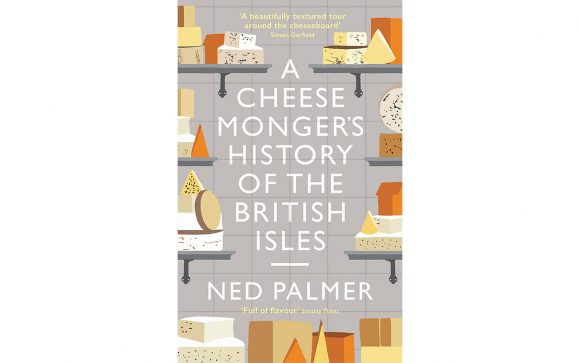A Cheesemonger's History of The British Isles by Ned Palmer
