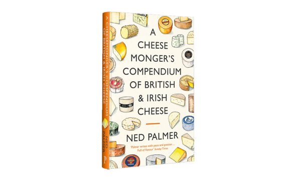 A Cheesemonger's Compendium of British and Irish Cheese by Ned Palmer